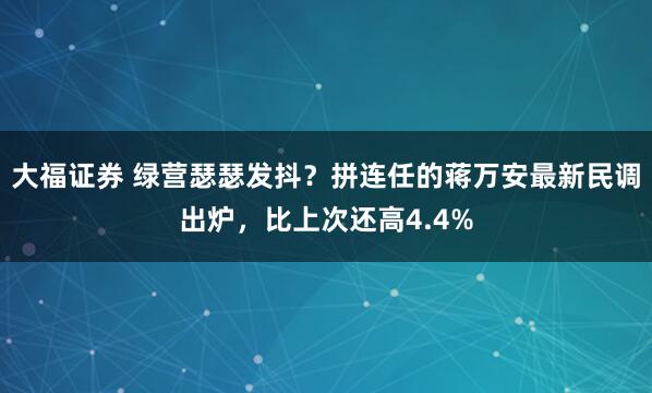 大福证券 绿营瑟瑟发抖？拼连任的蒋万安最新民调出炉，比上次还高4.4%